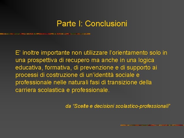 Parte I: Conclusioni E’ inoltre importante non utilizzare l’orientamento solo in una prospettiva di