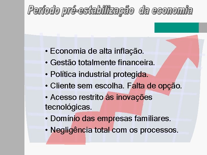  • Economia de alta inflação. • Gestão totalmente financeira. • Política industrial protegida.