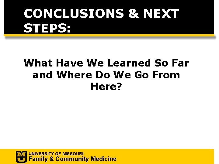 CONCLUSIONS & NEXT STEPS: What Have We Learned So Far and Where Do We