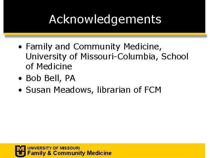 Acknowledgements • Family and Community Medicine, University of Missouri-Columbia, School of Medicine • Bob