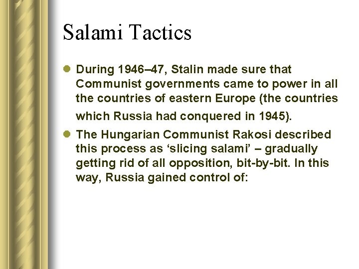 Salami Tactics l During 1946– 47, Stalin made sure that Communist governments came to