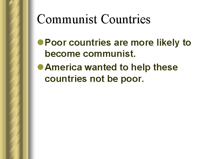 Communist Countries l Poor countries are more likely to become communist. l America wanted