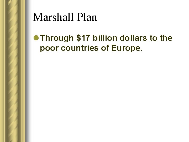 Marshall Plan l Through $17 billion dollars to the poor countries of Europe. 