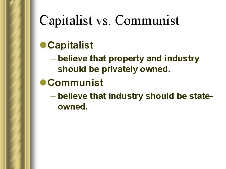 Capitalist vs. Communist l Capitalist – believe that property and industry should be privately