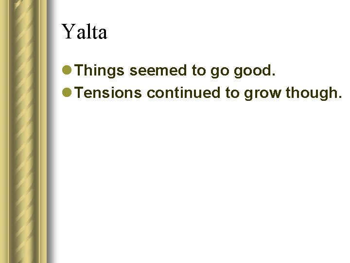 Yalta l Things seemed to go good. l Tensions continued to grow though. 