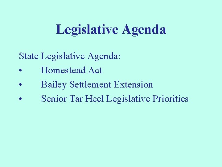 Legislative Agenda State Legislative Agenda: • Homestead Act • Bailey Settlement Extension • Senior