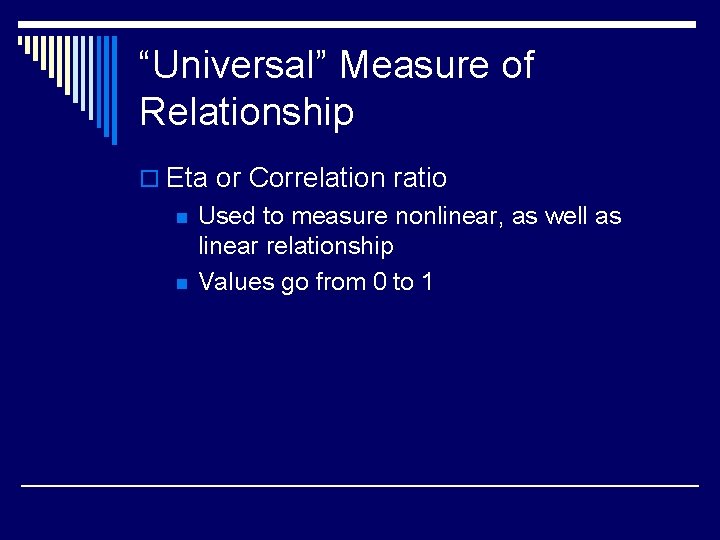 “Universal” Measure of Relationship o Eta or Correlation ratio n n Used to measure