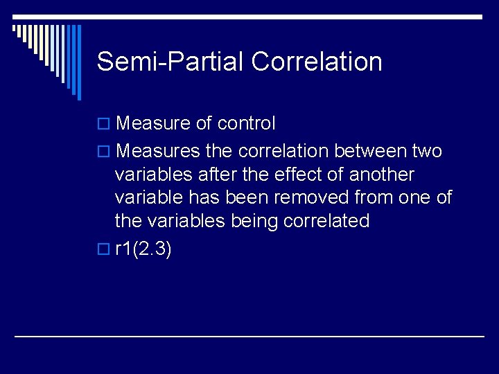 Semi-Partial Correlation o Measure of control o Measures the correlation between two variables after