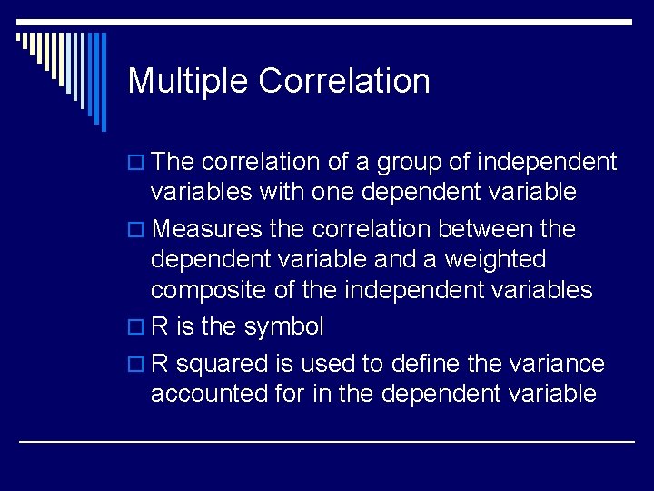 Multiple Correlation o The correlation of a group of independent variables with one dependent