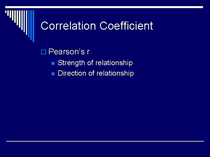 Correlation Coefficient o Pearson’s r n n Strength of relationship Direction of relationship 