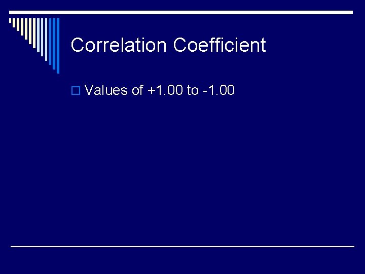 Correlation Coefficient o Values of +1. 00 to -1. 00 