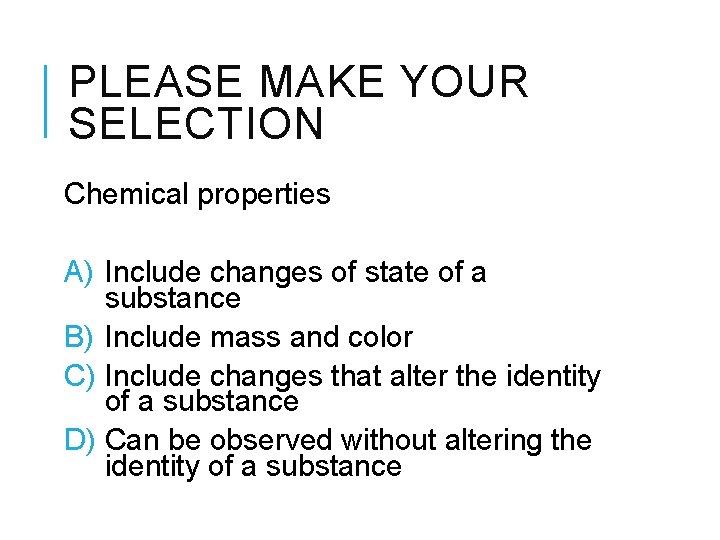 PLEASE MAKE YOUR SELECTION Chemical properties A) Include changes of state of a substance