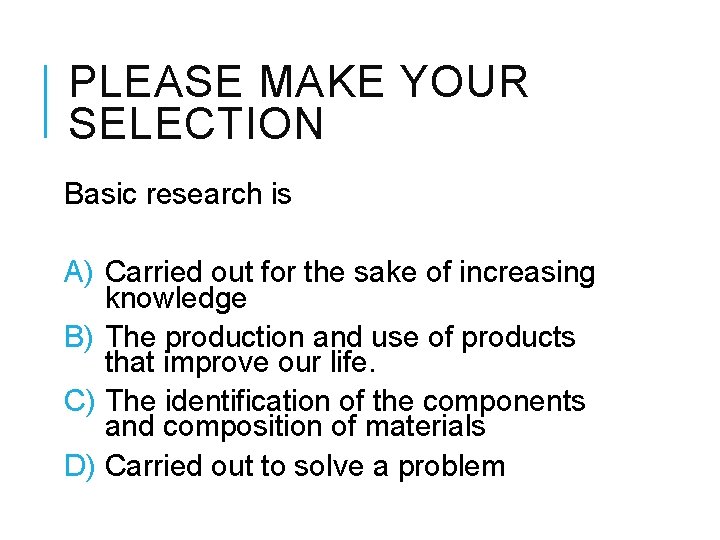 PLEASE MAKE YOUR SELECTION Basic research is A) Carried out for the sake of
