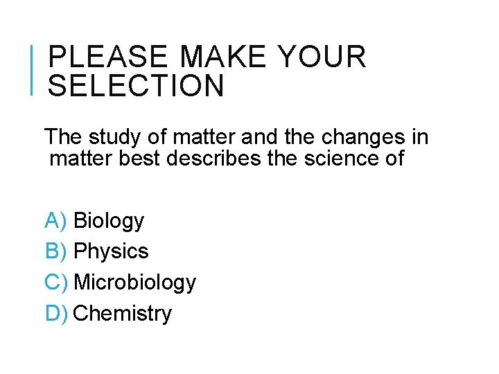 PLEASE MAKE YOUR SELECTION The study of matter and the changes in matter best
