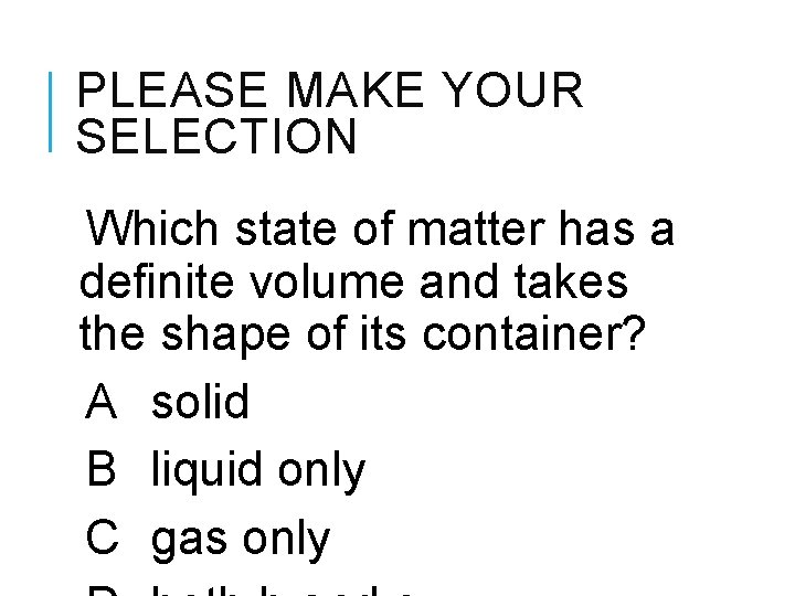 PLEASE MAKE YOUR SELECTION Which state of matter has a definite volume and takes