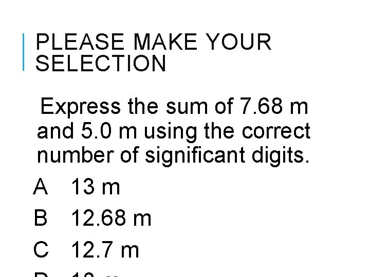 PLEASE MAKE YOUR SELECTION Express the sum of 7. 68 m and 5. 0