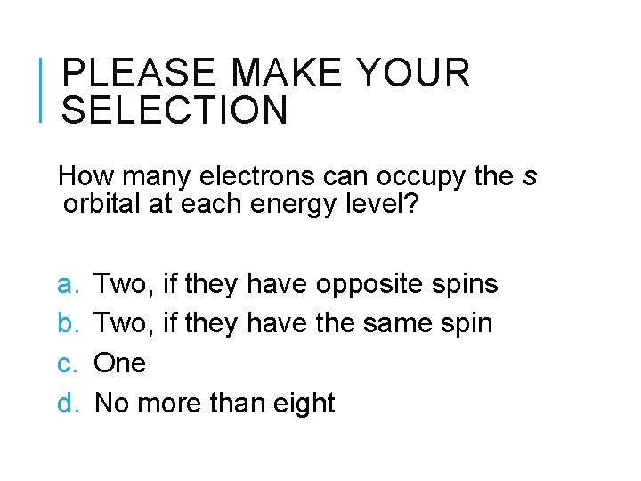 PLEASE MAKE YOUR SELECTION How many electrons can occupy the s orbital at each
