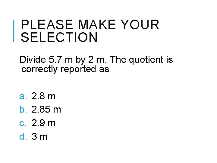 PLEASE MAKE YOUR SELECTION Divide 5. 7 m by 2 m. The quotient is