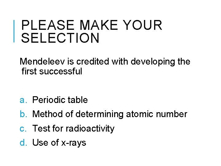 PLEASE MAKE YOUR SELECTION Mendeleev is credited with developing the first successful a. Periodic