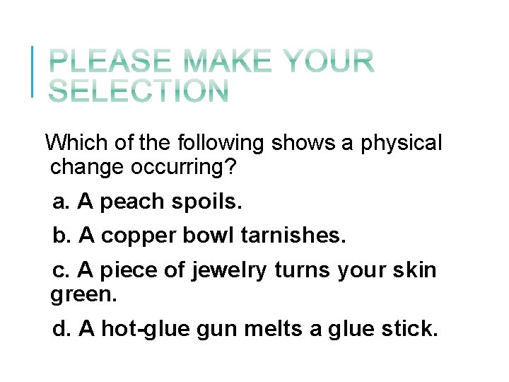 Which of the following shows a physical change occurring? a. A peach spoils. b.