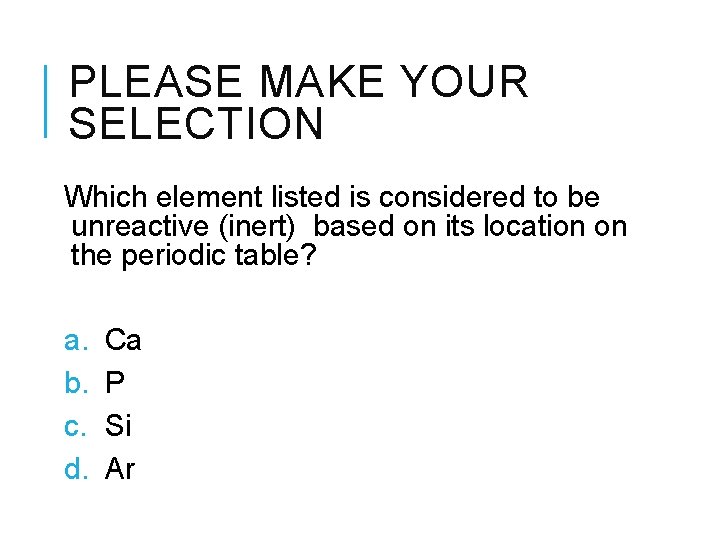PLEASE MAKE YOUR SELECTION Which element listed is considered to be unreactive (inert) based