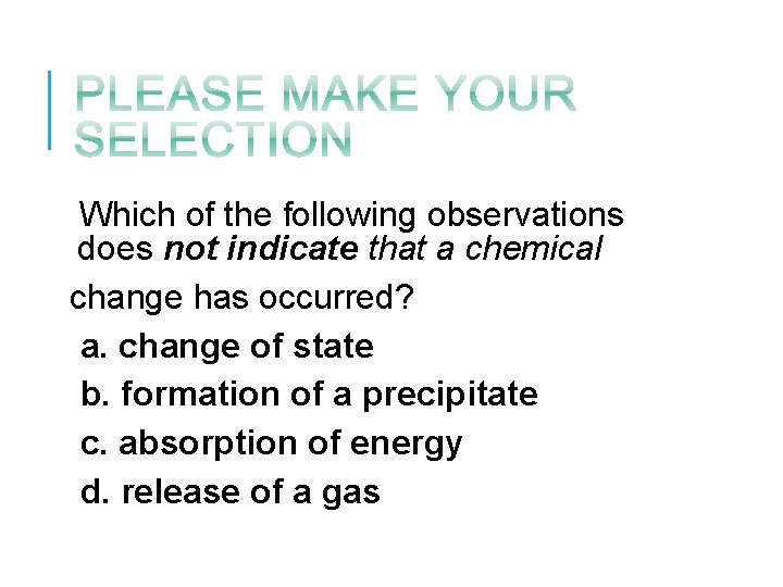 Which of the following observations does not indicate that a chemical change has occurred?