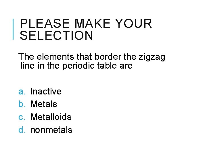 PLEASE MAKE YOUR SELECTION The elements that border the zigzag line in the periodic
