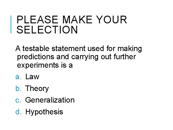 PLEASE MAKE YOUR SELECTION A testable statement used for making predictions and carrying out