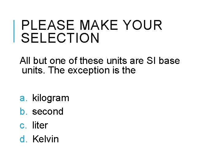 PLEASE MAKE YOUR SELECTION All but one of these units are SI base units.