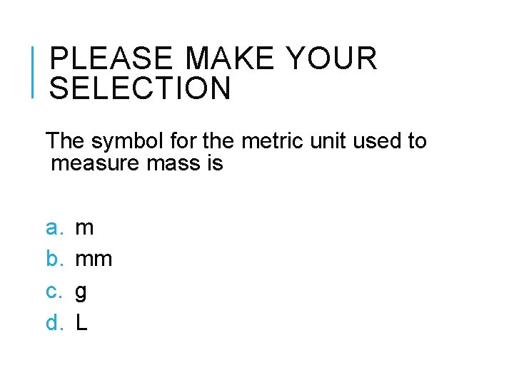 PLEASE MAKE YOUR SELECTION The symbol for the metric unit used to measure mass
