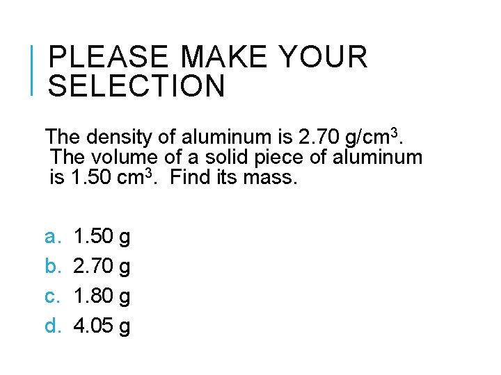 PLEASE MAKE YOUR SELECTION The density of aluminum is 2. 70 g/cm 3. The