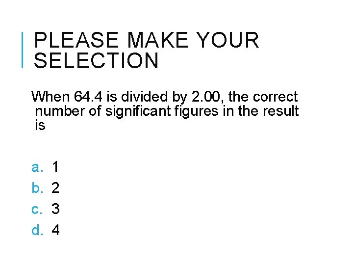 PLEASE MAKE YOUR SELECTION When 64. 4 is divided by 2. 00, the correct