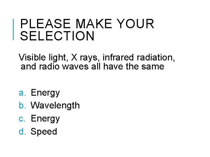 PLEASE MAKE YOUR SELECTION Visible light, X rays, infrared radiation, and radio waves all