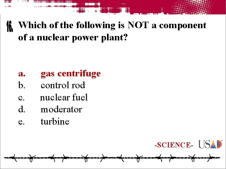 Which of the following is NOT a component of a nuclear power plant? a.