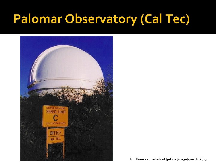 Palomar Observatory (Cal Tec) http: //www. astro. caltech. edu/palomar/images/speed. limit. jpg 