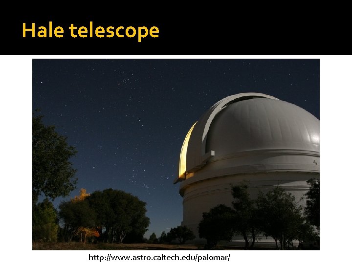 Hale telescope http: //www. astro. caltech. edu/palomar/ 