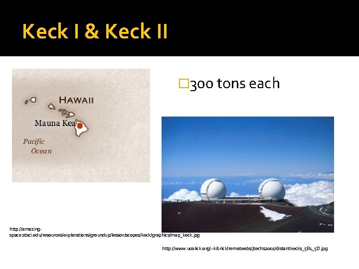 Keck I & Keck II � 300 tons each http: //amazingspace. stsci. edu/resources/explorations/groundup/lesson/scopes/keck/graphics/map_keck. jpg