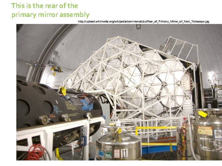 This is the rear of the primary mirror assembly http: //upload. wikimedia. org/wikipedia/commons/c/c 0/Rear_of_Primary_Mirror_of_Keck_Telescope.