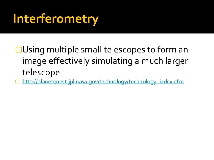 Interferometry �Using multiple small telescopes to form an image effectively simulating a much larger
