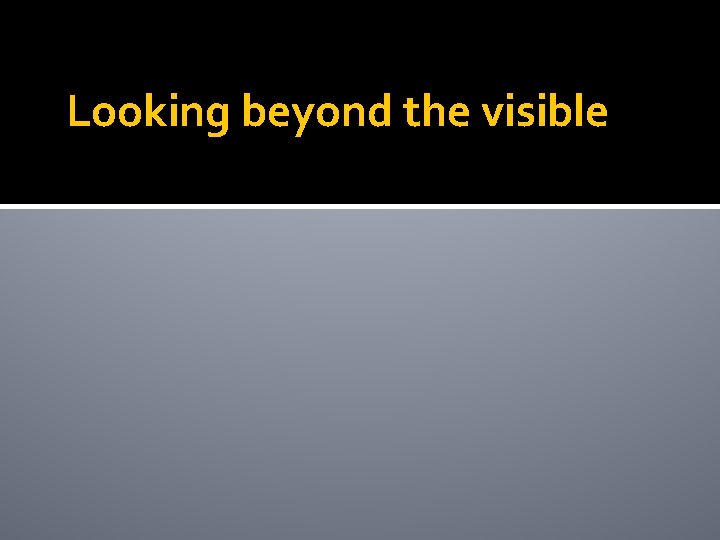 Looking beyond the visible 