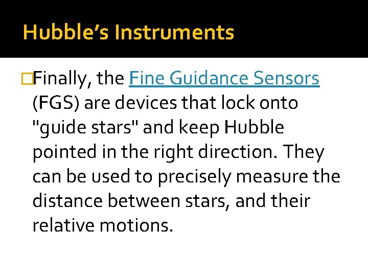 Hubble’s Instruments �Finally, the Fine Guidance Sensors (FGS) are devices that lock onto "guide