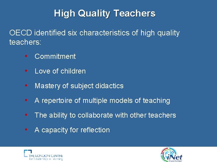 High Quality Teachers OECD identified six characteristics of high quality teachers: • Commitment •