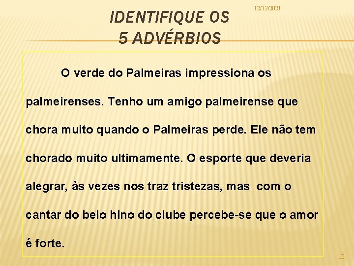 IDENTIFIQUE OS 5 ADVÉRBIOS 12/12/2021 O verde do Palmeiras impressiona os palmeirenses. Tenho um