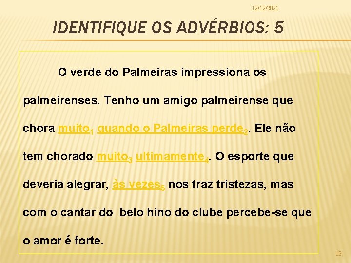 12/12/2021 IDENTIFIQUE OS ADVÉRBIOS: 5 O verde do Palmeiras impressiona os palmeirenses. Tenho um