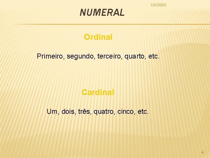 NUMERAL 12/12/2021 Ordinal Primeiro, segundo, terceiro, quarto, etc. Cardinal Um, dois, três, quatro, cinco,