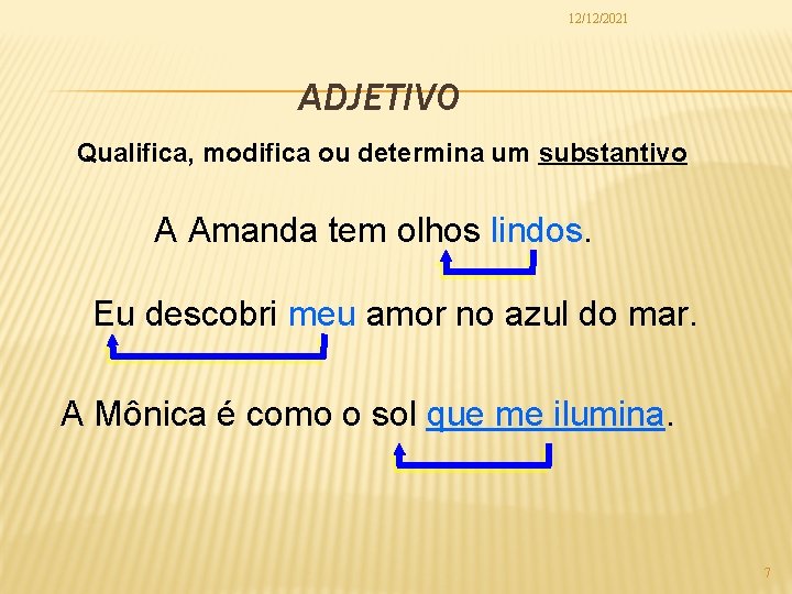 12/12/2021 ADJETIVO Qualifica, modifica ou determina um substantivo A Amanda tem olhos lindos. Eu