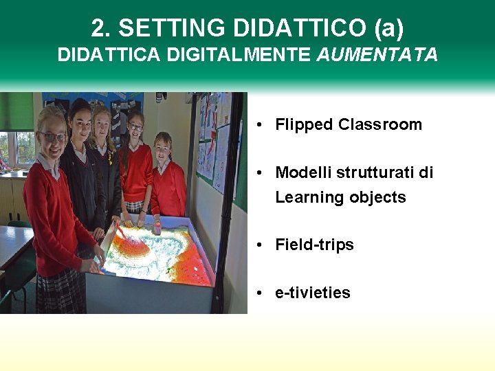 2. SETTING DIDATTICO (a) DIDATTICA DIGITALMENTE AUMENTATA • Flipped Classroom • Modelli strutturati di