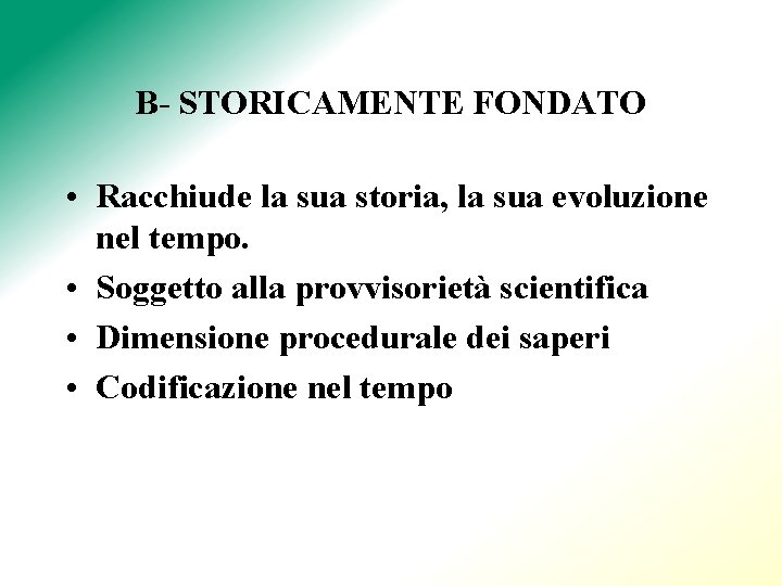 B- STORICAMENTE FONDATO • Racchiude la sua storia, la sua evoluzione nel tempo. •