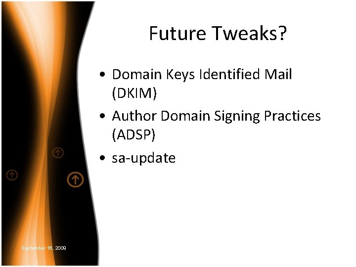 Future Tweaks? • Domain Keys Identified Mail (DKIM) • Author Domain Signing Practices (ADSP)