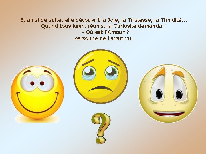 Et ainsi de suite, elle découvrit la Joie, la Tristesse, la Timidité. . .